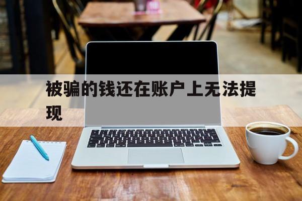 经验！被骗的钱还在账户上无法提现“壮志凌云”