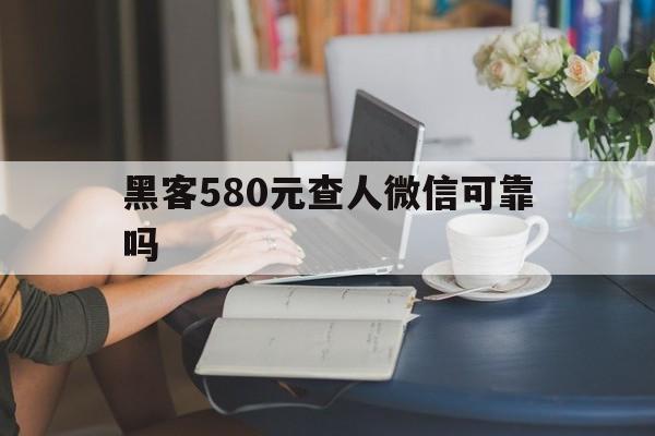公司！黑客580元查人微信可靠吗“水木清华”